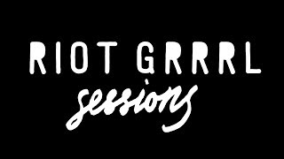 What is Riot Grrrl Sessions [upl. by Lurleen]