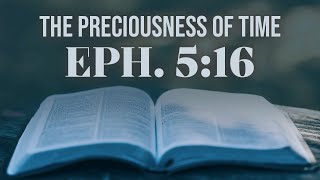 Ephesians 516  quotThe Preciousness of Timequot [upl. by Grange107]