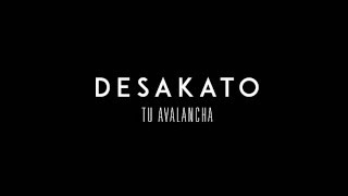 DESAKATO  Tu avalancha [upl. by Hafirahs]