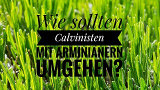 How should Calvinists deal with Arminians  Wie sollten Calvinisten mit Arminianern umgehen [upl. by Rogergcam]