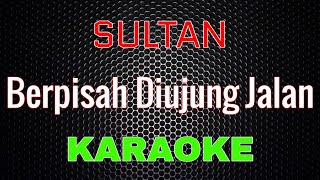 Sultan  Berpisah Diujung Jalan Karaoke  LMusical [upl. by Gerik]