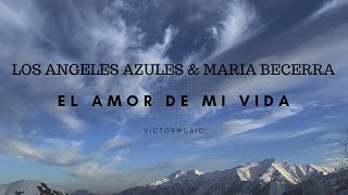 LOS ANGELES AZULES amp MARIA BECERRA  EL AMOR DE MI VIDA LETRA [upl. by Oelc]