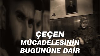 ÇEÇEN MÜCADELESİNİN BUGÜNÜNE DAİR [upl. by Theurich]