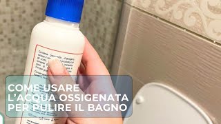 COME USARE L’ACQUA OSSIGENATA PER PULIRE TUTTO IL BAGNO [upl. by Anoyi]