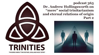 trinities 363  Dr Andrew Hollingsworth on “mere” social trinitarianism and eternal relati… [upl. by Aitnohs]