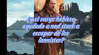 ¿Y si Varys hubiese ayudado a Ned Stark a escapar de los Lannister [upl. by Bor279]