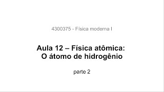 Aula 12  Física atômica o átomo de hidrogênio parte 2 [upl. by Brynne]