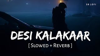 Desi Kalakaar Slowed  Reverb  Yo Yo Honey Singh  Desi Kalakaar  SR Lofi [upl. by Pilloff225]