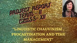 PROJECT REPORT TERM  II CLASS XII \\ LINGUISTIC CHAUVINISM PROCASTINATION AND TIME MANAGEMENT [upl. by Pass400]