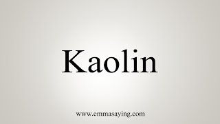 How To Say Kaolin [upl. by Naugan]