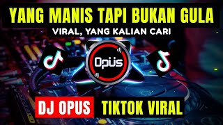 DJ YANG MANIS TAPI BUKAN GULA REMIX TERBARU FULL BASS  DJ Opus [upl. by Rog]