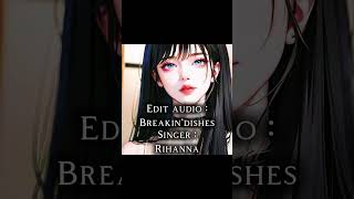 Edit audio for your imaginary scenarios quotBreakinDishesquot by Rihanna [upl. by Avek]