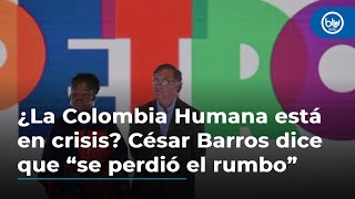 ¿La Colombia Humana está en crisis César Barros dice que “se perdió el rumbo” [upl. by Nemad]