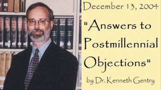 Answers to Postmillennial Objections Dr Kenneth Gentry [upl. by Hplodur862]