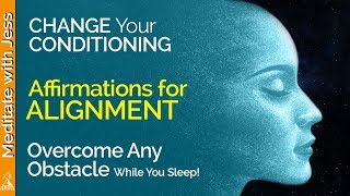 Alignment Affirmations  Change Your Conditioning to Overcome Any Obstacle Day or Night [upl. by Westlund]