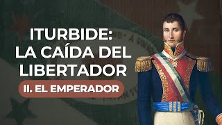 ITURBIDE LA CAÍDA DEL LIBERTADOR  EL EMPERADOR ep 2 [upl. by Inalawi]