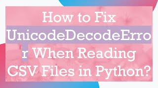 How to Fix UnicodeDecodeError When Reading CSV Files in Python [upl. by Won]