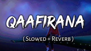 Qaafirana   lyrics    Slowed  Reverb   Use Headphones 🎧🎧🎧 [upl. by Rew]