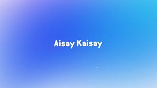 AISAY KAISAY Lyrics  Hasan Raheem ft Abdullah Kasumbi  Lyrical Video  Musical World  TUE [upl. by Edlin]