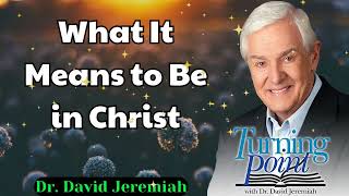 What It Means to Be in Christ  Dr David Jeremiah [upl. by Dom]