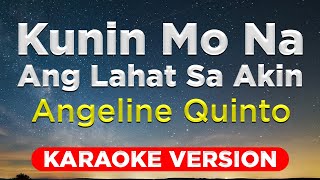 KUNIN MO NA ANG LAHAT SA AKIN  Angeline Quinto HQ KARAOKE VERSION with lyrics [upl. by Adnirb]