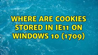 Where are cookies stored in IE11 on Windows 10 1709 2 Solutions [upl. by Harpp]