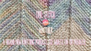 New Knitting Podcast  One Stitch After Another  Episode 1  Come See my North Easterly Blanket [upl. by Innavoeg]