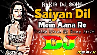 SAIYAN DIL MEIN AANA RE DJ REMIX TIKTOK  HINDI TOP VIRAL DJ GAN🔥RAKIB DJ SONG🔥Saiyan dil mein dj [upl. by Kenwee]