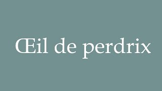 How to Pronounce Œil de perdrix Partridge eye Correctly in French [upl. by Amrita]