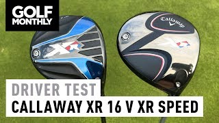 Callaway XR 16 v XR Speed  Driver Test  Golf Monthly [upl. by Estele]