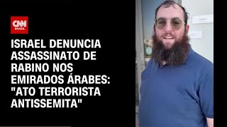 Israel denuncia assassinato de rabino nos Emirados Árabes quotAto terrorista antissemitaquot  AGORA CNN [upl. by Malchus]