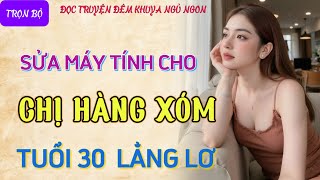 Nghe kể chuyện đêm khuya cực hứng thú quotCHỊ HÀNG XÓM U30quot Truyện tâm sự thầm kín đêm khuya mới nhất [upl. by Astor]