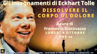 Gli insegnamenti di Eckhart Tolle  Dissolvere il corpo di dolore a cura di Francesco Giacovazzo [upl. by Tnahsarp]