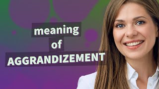 Aggrandizement  meaning of Aggrandizement [upl. by Lonne]