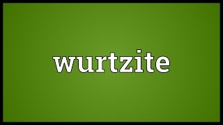 Wurtzite Meaning [upl. by Terencio372]