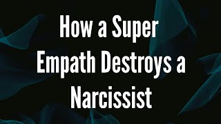 How a Super Empath Destroys a Narcissist [upl. by Stormie]