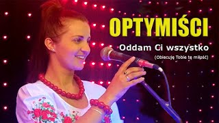 OPTYMIŚCI  Oddam Ci wszystko [upl. by Janelle]