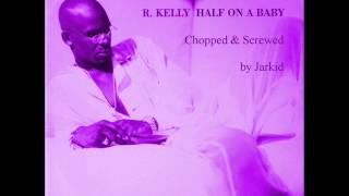 R Kelly  Half On A Baby Chopped amp Screwed by Jarkid [upl. by Stambaugh102]