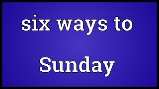 Six ways to Sunday Meaning [upl. by Donoghue]