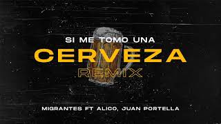 Si me tomo una cerveza REMIX  Migrantes Ft Alico Juan Portella [upl. by Jewel]