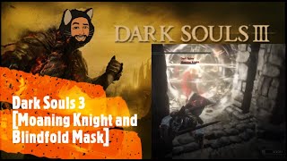 Dark Souls 3 Moaning Knight and Blindfold Mask [upl. by Yentruoc544]