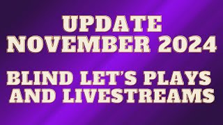 Update November 2024  Blind Lets Plays and Livestreams [upl. by Dorehs]