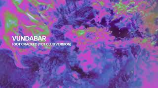 Vundabar  I Got Cracked Yot Club Version [upl. by Luciano]