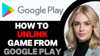 How to Safely Unlink a Game on Google Play UPDATED WAY [upl. by Coraline]