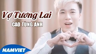 Vợ Tương Lai  Cao Tùng Anh MV HD OFFICIAL [upl. by Glialentn702]