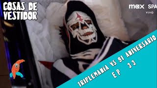 Cosas de Vestidor  Episodio 33  Triplemanía vs 91 Aniversario [upl. by Eiramenna]