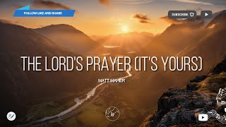 The Lords Prayer Its Yours  Matt Maher  WordShip [upl. by Acyre]