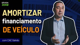 Como REDUZIR ou AMORTIZAR FINANCIAMENTO DE CARRO  com Cae Galvão [upl. by Nosiddam]