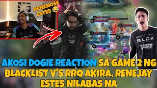 AKOSI DOGIE reaction sa game 2 ng BLACKLIST VS RRQ AKIRA RENEJAY Estes nilabas na [upl. by Marks]