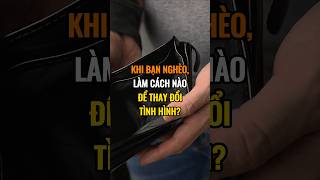 Khi bạn nghèo làm cách nào để thay đổi tình hình [upl. by Anoed25]